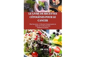 LE LIVRE DE RECETTES CÉTOGÈNES POUR LE CANCER: Plats savoureux 35 recettes alléchantes pour un mode de vie plus sain qui sati