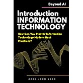 Introduction to Information Technology and Beyond AI: How Can You Master Information Technology Modern Best Practices?