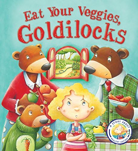 Eat Your Greens, Goldilocks!: A Story About Healthy Eating (Fairytales Gone Wrong)