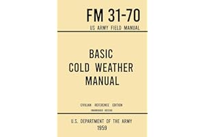 Basic Cold Weather Manual - FM 31-70 US Army Field Manual (1959 Civilian Reference Edition): Unabridged Handbook on Classic Ice and Snow Camping and ... Winter Outdoors (Military Outdoors Skills)
