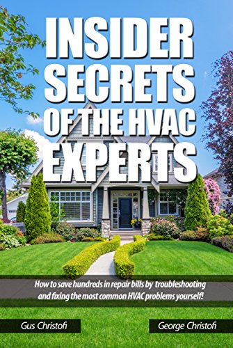 Insider Secrets Of The HVAC Experts: How To Save Hundreds In Repair Bills by Troubleshooting and Repairing the Most Common HVAC Problems Yourself! by [Christofi, Gus, Christofi, George]
