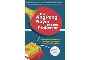 The Ping Pong Player and the Professor: An Anthropologist Explores Fatherhood and Meaning in an Extraordinary Sport