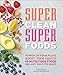 Super Clean Super Foods: Power Up Your Plate, Boost Your Health, 90 Nutritious Foods, 250 Easy Ways to En by Caroline Bretherton, Fiona Hunter