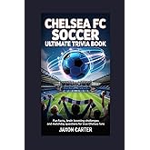 Chelsea FC Soccer Ultimate Trivia Book: Fun Facts, Brain Boosting Challenges and Matchday Questions for True Chelsea Fans