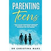 Parenting Teens: 7 Steps to Escape Communication Breakdown and Cultivate a Calm, Loving, Productive Relationship with Your Teenager