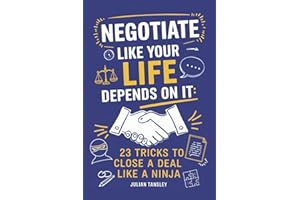 Negotiate Like Your Life Depends On It: 23 Tricks to Close a Deal Like a Ninja