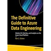 The Definitive Guide to Azure Data Engineering: Modern ELT, DevOps, and Analytics on the Azure Cloud Platform