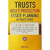 TRUSTS, ASSET PROTECTION, AND ESTATE PLANNING: Ultimate Guide 2 in 1 Edition: How to Protect Your Assets, Secure Your Family’s Future, Save on Taxes-Forms, Tools and Multilayered Strategies That Work