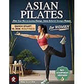 Asian Pilates for Women: Flow Your Way to Lasting Energy, Stress Relief & Stronger Posture - Simple 15-Minute Pilates Routine