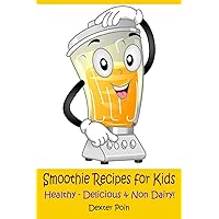 Smoothie Recipes for Kids: Healthy - Delicious - & Non Dairy!