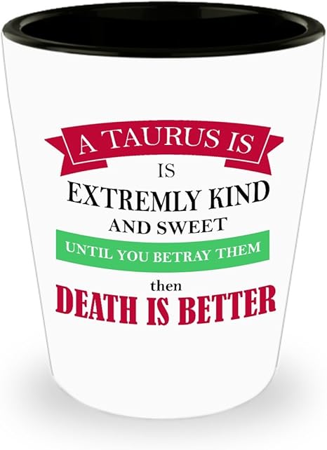 Amazon Com A Taurus Is Extremly Kind And Sweet Until You Betray Them Then Death Is Better Shot Glass Best Taurus Horoscope Gifts Ideas For Men And Women Kitchen Dining