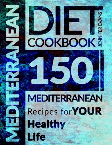 Mediterranean Diet Cookbook: 150 Mediterranean Recipes for YOUR Healthy Life