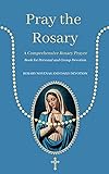 Prayer The Rosary: A Comprehensive Rosary Prayer