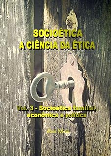 Livro SOCIOÉTICA A CIÊNCIA DA ÉTICA: VOL. 3 - SOCIOÉTICA FAMILIAL, ECONÔMICA E POLÍTICa
