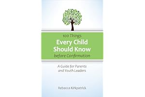 100 Things Every Child Should Know Before Confirmation: A Guide for Parents and Youth Leaders