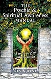 The Psychic & Spiritual Awareness Manual: A Guide to DIY Enlightenment by Kevin West
