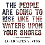 The People Are Going to Rise Like the Waters Upon Your Shore: A Story of American Rage