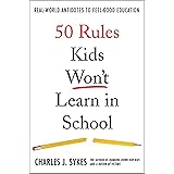 50 Rules Kids Won't Learn in School: Real-World Antidotes to Feel-Good Education
