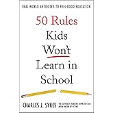 50 Rules Kids Won't Learn in School: Real-World Antidotes to Feel-Good Education