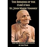 The Sermons of the Cure d'Ars: For the Sundays and Feasts of the Year