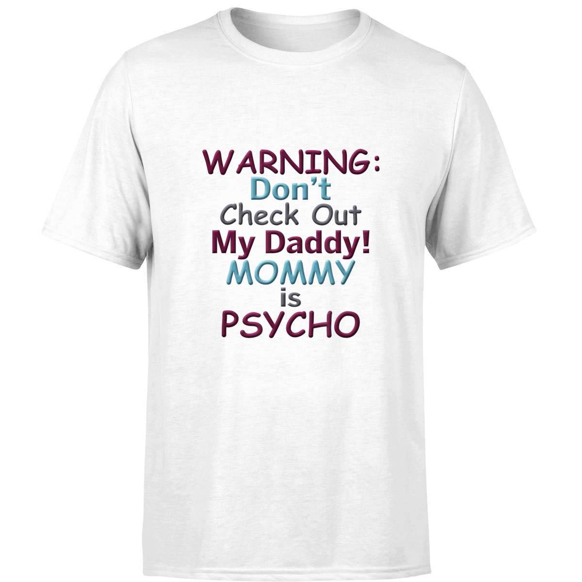 Warning Don't Check Out My Daddy Mommy Is Psycho T Shirt