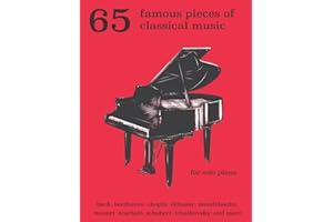 65 Famous Pieces of Classical Music for Solo Piano: Bach, Beethoven, Chopin, Debussy, Mendelssohn, Scarlatti, Schubert, Tchai