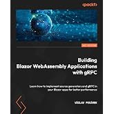 Building Blazor WebAssembly Applications with gRPC: Learn how to implement source generators and gRPC in your Blazor apps for better performance