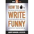 How To Write Funny: Your Serious, Step-By-Step Blueprint For Creating Incredibly, Irresistibly, Successfully Hilarious Writin