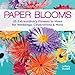 Paper Blooms: 25 Extraordinary Flowers to Make for Weddings, Celebrations & More