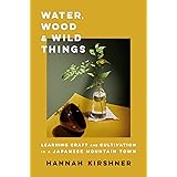 Water, Wood, and Wild Things: Learning Craft and Cultivation in a Japanese Mountain Town