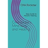 Cmarockstar's Mind Body and Healing: Easy Guide to Holistic Healing