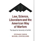Law, Science, Liberalism and the American Way of Warfare: The Quest for Humanity in Conflict