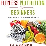 Fitness Nutrition for Beginners: The Essential Guide to Fitness Nutrition by 