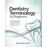 Dentistry Terminology for Beginners: Breaking Down the Basics of Oral Health and Hygiene Vocabulary for Students, Patients, and Curious Minds (A Complete Guide) (Medical Vocabulary for Beginners)