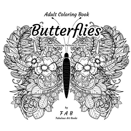 Butterflies - Adult Coloring Book - Stress Relieving Patterns & Designs: More than 50 unique, fabulous, delicately designed & inspiringly intricate stress relieving patterns & designs! by FAB Fabulous Art Books