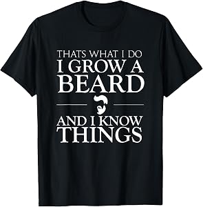 Thats What I Do I Grow A Beard and I Know Things - Fun Beard T-Shirt Small