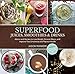 Superfood Juices, Smoothies & Drinks: Advice and Recipes to Lose Weight, Prevent Illness, and Improve Your Emotional and Physical Health