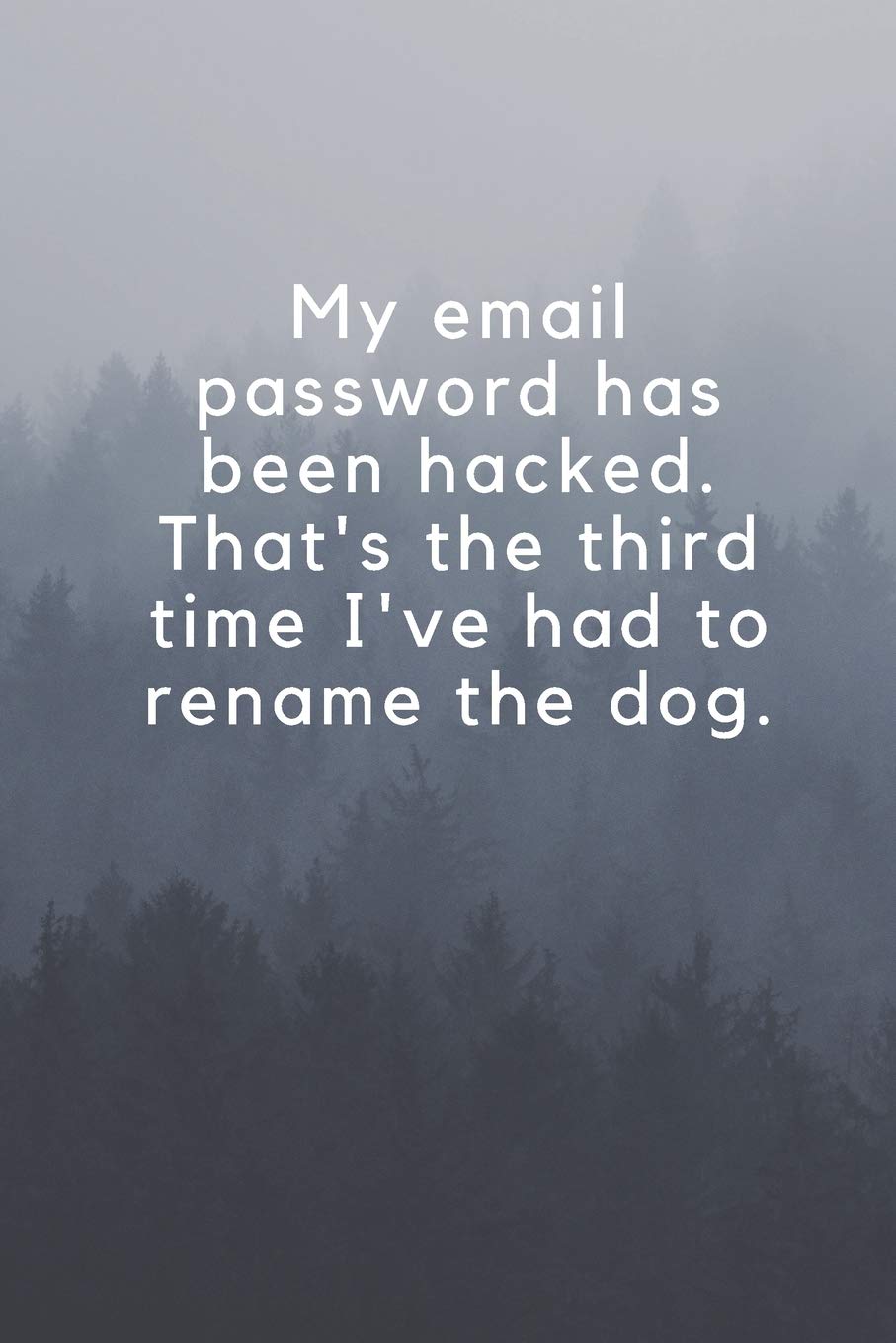 My Email Password Has Been Hacked That S The Third Time I Ve Had To Rename The Dog Wide Lined 6 X 9 Inches 1 Pages 60 Sheets 6 X 9