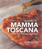 Alvaro's Mamma Toscana: The Authentic Tuscan Cookbook Alvaro's Mamma Toscana: The Authentic Tuscan Cookbook