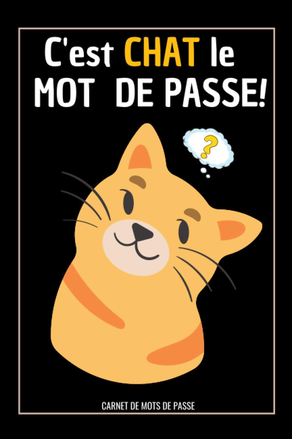 C Est Chat Le Mot De Passe Carnet Mots De Passe Humour Alphabetique 107 Pages 4 Saisies Par Page Carnet Secret Journal Intime Code Un Joli Cadeau Drole