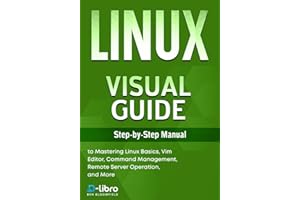 Linux Visual Guide: Step-By-Step Manual for Complete Beginners to Mastering Linux Basics, Vim Editor, Command Management, Remote Server Operation, and ... Skill Development Series by D-Libro (2025))