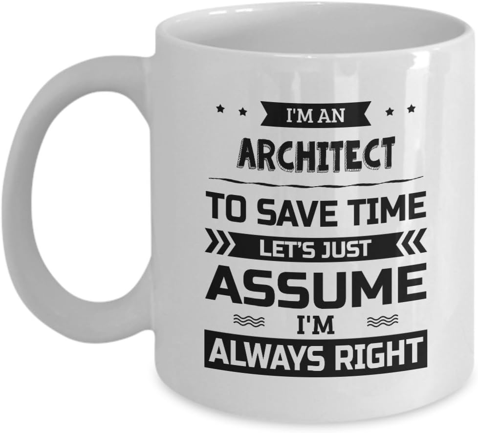 Architect Mug - To Save Time Let&rsquo;s Just Assume I&rsquo;m Always Right - Funny Novelty Ceramic Coffee & Tea Cup Cool Gifts for Men or Women with Gift Box