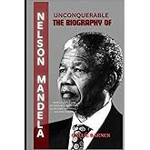Unconquerable: The Biography of Nelson Mandela