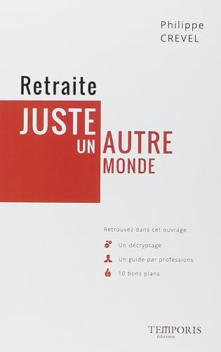 Download Retraite, juste un autre monde : Un décriptage, Un guide par professions, 10 bons plans PDF