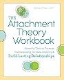 The Attachment Theory Workbook: Powerful Tools to Promote Understanding, Increase Stability, and Build Lasting Relationships
