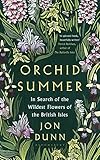 Orchid Summer: In Search of the Wildest Flowers of the British Isles by Jon Dunn