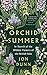 Orchid Summer: In Search of the Wildest Flowers of the British Isles by Jon Dunn