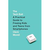 The Tech Exit: A Practical Guide to Freeing Kids and Teens from Smartphones
