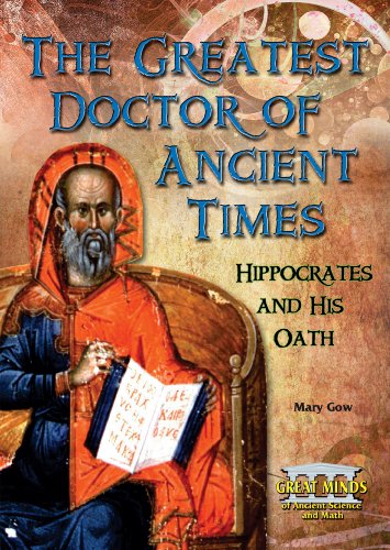 The Greatest Doctor of Ancient Times: Hippocrates and His Oath (Great Minds of Ancient Science and Math)