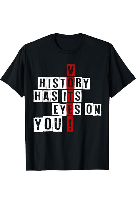 Amazon.com: History Has Its Eyes On You Vote Election Day Apparel T-Shirt :  Clothing, Shoes \u0026 Jewelry